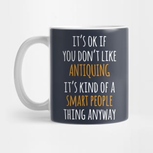 Antiquing Funny Gift Idea | It's Ok If You Don't Like Antiquing Mug